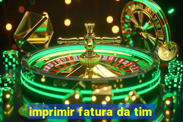 imprimir fatura da tim